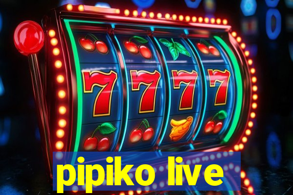 pipiko live